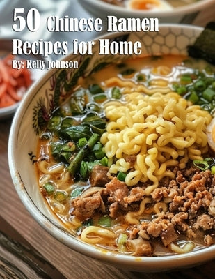 50 Chinese Ramen Recipes for Home by Johnson, Kelly