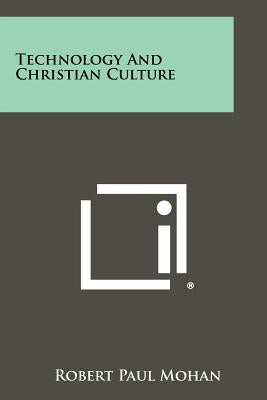 Technology and Christian Culture by Mohan, Robert Paul