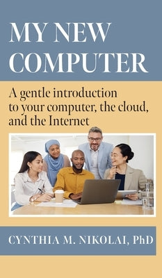 My New Computer: A Gentle Introduction to your Computer, the Cloud, and the Internet by Nikolai, Cynthia M.