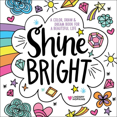 Shine Bright: A Color, Draw & Dream Book for a Beautiful Life by Hopkins, Lindsay