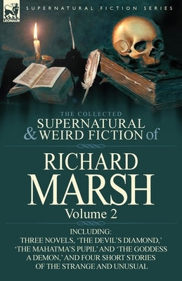 The Collected Supernatural and Weird Fiction of Richard Marsh: Volume 2-Including Three Novels, 'The Devil's Diamond, ' 'The Mahatma's Pupil' and 'The by Marsh, Richard