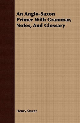 An Anglo-Saxon Primer With Grammar, Notes, And Glossary by Sweet, Henry