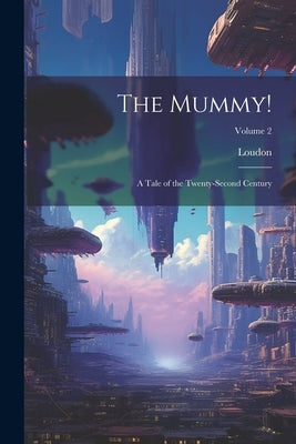 The Mummy!: A Tale of the Twenty-Second Century; Volume 2 by Loudon