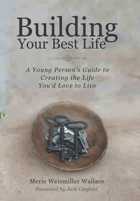 Building Your Best Life: A Young Person's Guide to Creating the Life You'd Love to Live by Wallace, Merie Weismiller