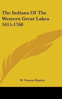 The Indians Of The Western Great Lakes 1615-1760 by Kinietz, W. Vernon