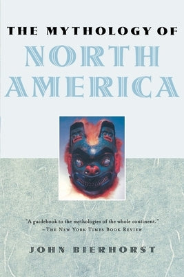 The Mythology of North America by Bierhorst, John