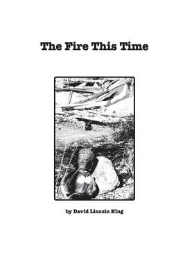 The Fire This Time: Reflections on the Santa Rosa Wildfiresof October 8 & 9 2017 by King, David Lincoln