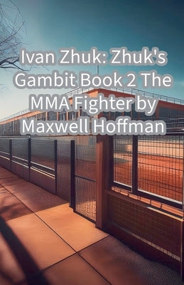 Ivan Zhuk: Zhuk's Gambit Book 2 The MMA Fighter by Hoffman, Maxwell