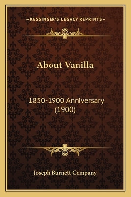 About Vanilla: 1850-1900 Anniversary (1900) by Joseph Burnett Company