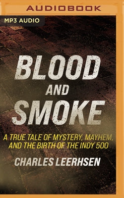 Blood and Smoke: A True Tale of Mystery, Mayhem, and the Birth of the Indy 500 by Leerhsen, Charles