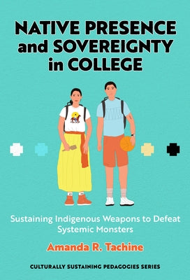 Native Presence and Sovereignty in College: Sustaining Indigenous Weapons to Defeat Systemic Monsters by Tachine, Amanda R.