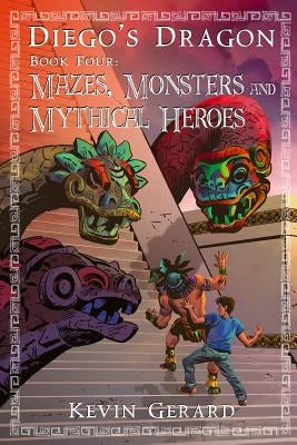 Diego's Dragon, Book Four: Mazes, Monsters, and Mythical Heroes by Gerard, Kevin