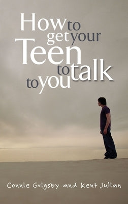 How to Get Your Teen to Talk by Grigsby, Connie