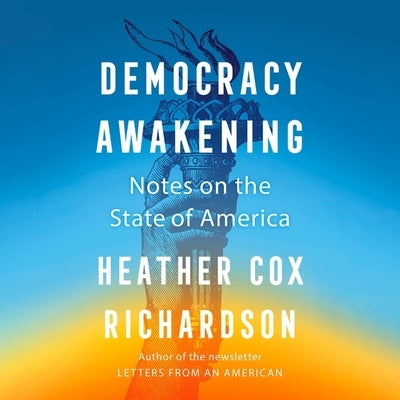 Democracy Awakening: Notes on the State of America by Richardson, Heather Cox