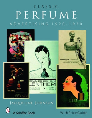 Classic Perfume Advertising: 1920-1970: 1920-1970 by Johnson, Jacqueline