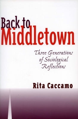 Back to Middletown: Three Generations of Sociological Reflections by Caccamo, Rita