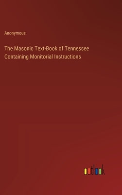 The Masonic Text-Book of Tennessee Containing Monitorial Instructions by Anonymous