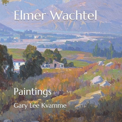 Elmer Wachtel: Paintings by Kvamme, Gary Lee