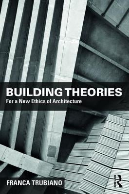 Building Theories: Architecture as the Art of Building by Trubiano, Franca