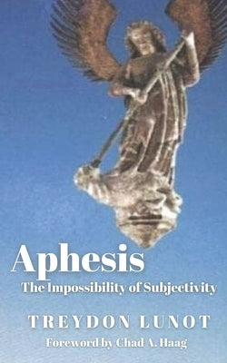 Aphesis: The Impossibility of Subjectivity by Haag, Chad A.