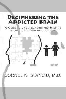 Deciphering the Addicted Brain: A Guide to Understanding and Helping a Loved One Towards Recovery by Stanciu, Corneliu Natanael