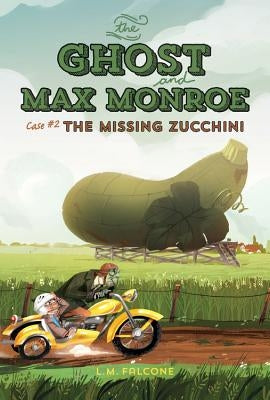 The Ghost and Max Monroe, Case #2: The Missing Zucchini by Falcone, L. M.