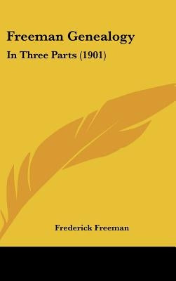 Freeman Genealogy: In Three Parts (1901) by Freeman, Frederick