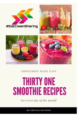 Eat Clean Sharing: 31 Smoothie Recipes by Knutson, Crystal