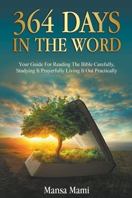 364 Days in the Word: Your Guide For Reading The Bible Carefully, Studying It Prayerfully Living It Out Practically by Mami, Mansa