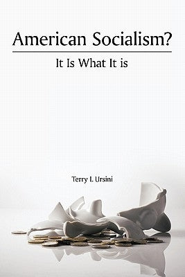 American Socialism? It Is What It Is by Ursini, Terry L.