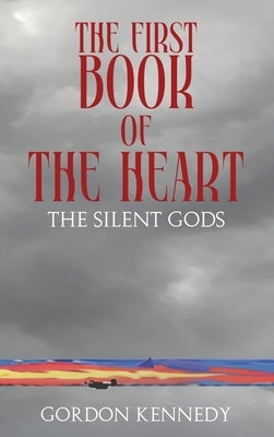 The First Book of the Heart: The Silent Gods by Kennedy, Gordon