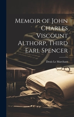 Memoir of John Charles Viscount Althorp, Third Earl Spencer by Le Marchant, Denis 1795-1874