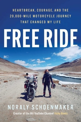 Free Ride: Heartbreak, Courage, and the 20,000-Mile Motorcycle Journey That Changed My Life by Schoenmaker, Noraly