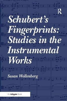 Schubert's Fingerprints: Studies in the Instrumental Works by Wollenberg, Susan