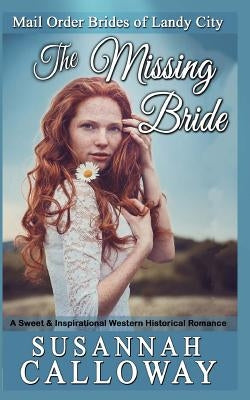 The Missing Bride: A Sweet & Inspirational Western Historical Romance by Calloway, Susannah