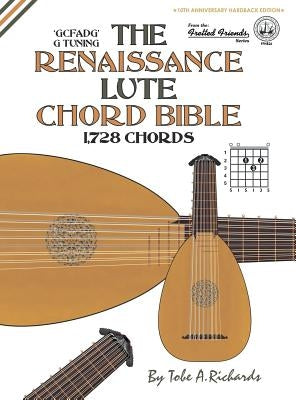 The Renaissance Lute Chord Bible: Standard 'G' Tuning 1,728 Chords by Richards, Tobe a.