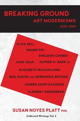 Breaking Ground: Art Modernisms 1920-1950, Collected Writings Vol. 1 by Platt, Susan Noyes