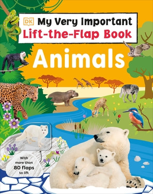 My Very Important Lift-The-Flap Book: Animals: With More Than 80 Flaps to Lift by DK