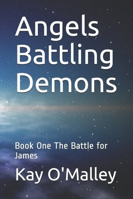 Angels Battling Demons: Book One The Battle for James by O'Malley, Kay