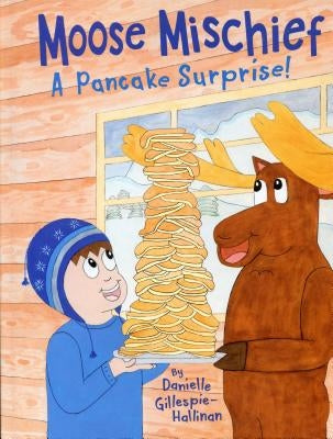 Moose Mischief: A Pancake Surprise! by Gillespie-Hallinan, Danielle