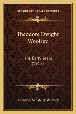 Theodore Dwight Woolsey: His Early Years (1912) by Woolsey, Theodore Salisbury