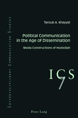 Political Communication in the Age of Dissemination; Media Constructions of Hezbollah by Khayyat, Taroub A.