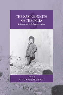 The Nazi Genocide of the Roma: Reassessment and Commemoration by Weiss-Wendt, Anton