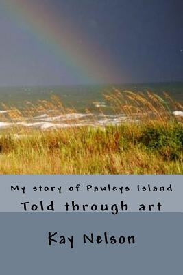 My story of Pawleys Island: Told through art by Nelson, Kay Wright