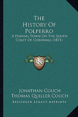 The History Of Polperro: A Fishing Town On The South Coast Of Cornwall (1871) by Couch, Jonathan