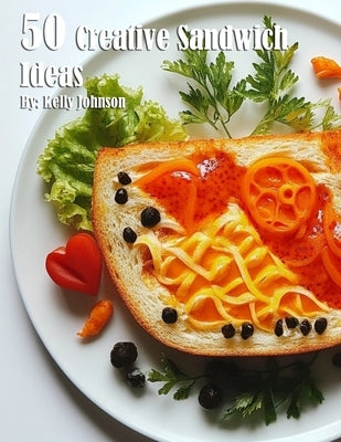 50 Creative Sandwich Ideas by Johnson, Kelly