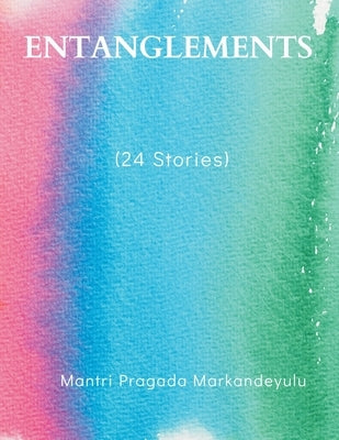 ENTANGLEMENTS (24 Stories) by Markandeyulu, Mantri Pragada