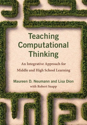 Teaching Computational Thinking: An Integrative Approach for Middle and High School Learning by Neumann, Maureen D.