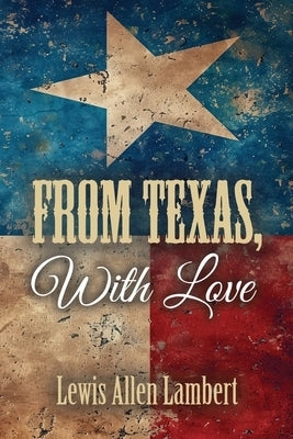 From Texas, With Love by Lambert, Lewis Allen