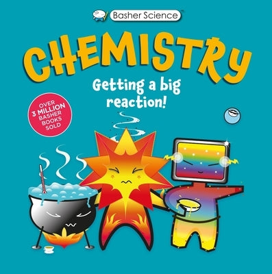 Basher Science: Chemistry: Getting a Big Reaction by Basher, Simon